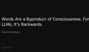 Words Are a Byproduct of Consciousness. For LLMs, It’s Backwards